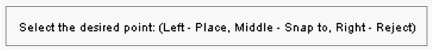 Select the desired point :(Left - Place, Middle - Snap to,Right -Reject))